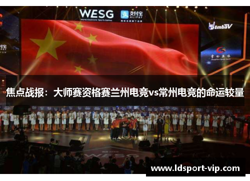 焦点战报：大师赛资格赛兰州电竞vs常州电竞的命运较量