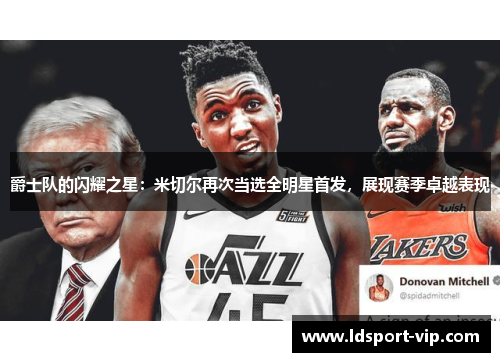 爵士队的闪耀之星：米切尔再次当选全明星首发，展现赛季卓越表现