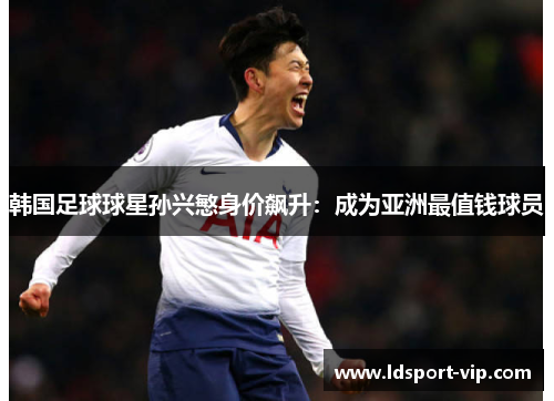 韩国足球球星孙兴慜身价飙升：成为亚洲最值钱球员